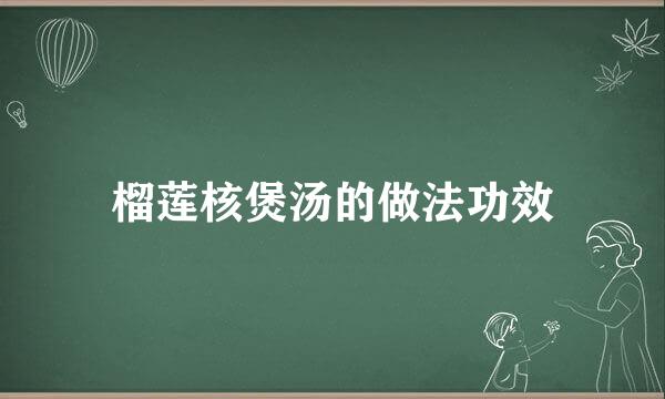 榴莲核煲汤的做法功效