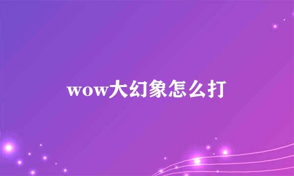 wow大幻象怎么打