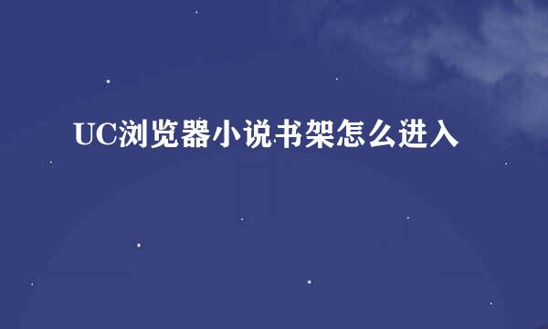UC浏览器小说书架怎么进入