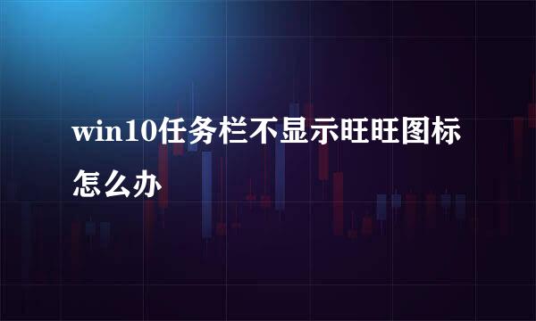 win10任务栏不显示旺旺图标怎么办