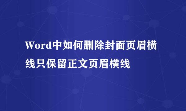 Word中如何删除封面页眉横线只保留正文页眉横线