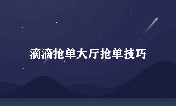 滴滴抢单大厅抢单技巧