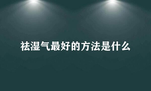 祛湿气最好的方法是什么