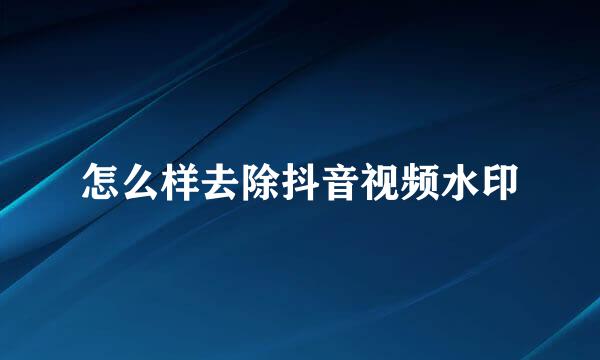 怎么样去除抖音视频水印