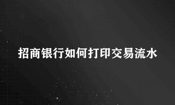 招商银行如何打印交易流水