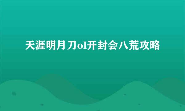 天涯明月刀ol开封会八荒攻略