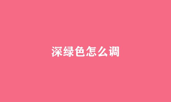深绿色怎么调
