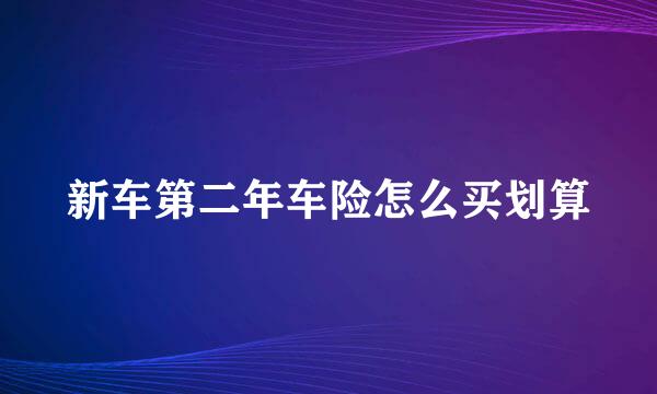 新车第二年车险怎么买划算