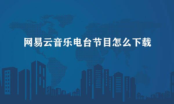 网易云音乐电台节目怎么下载