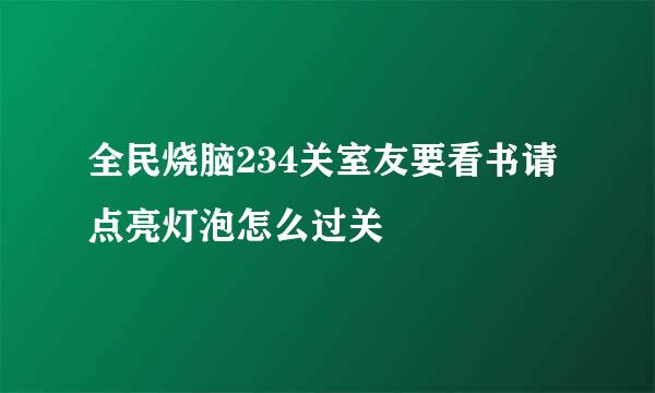 全民烧脑234关室友要看书请点亮灯泡怎么过关