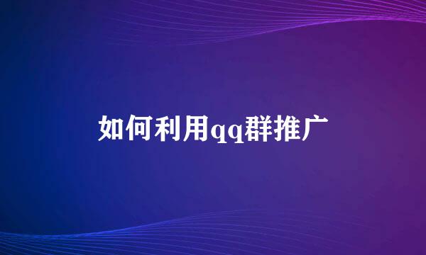 如何利用qq群推广