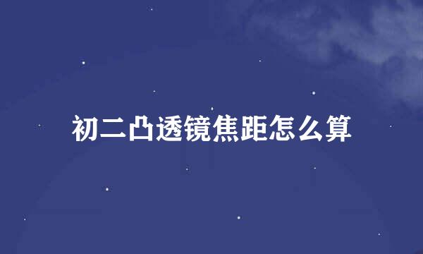 初二凸透镜焦距怎么算