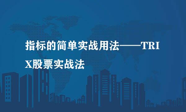 指标的简单实战用法——TRIX股票实战法