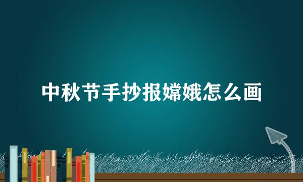 中秋节手抄报嫦娥怎么画