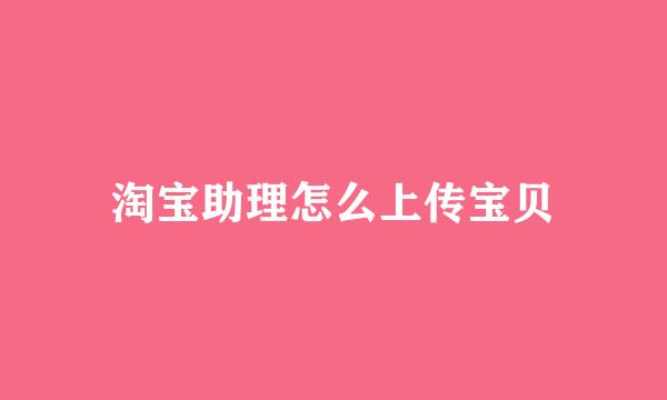 淘宝助理怎么上传宝贝