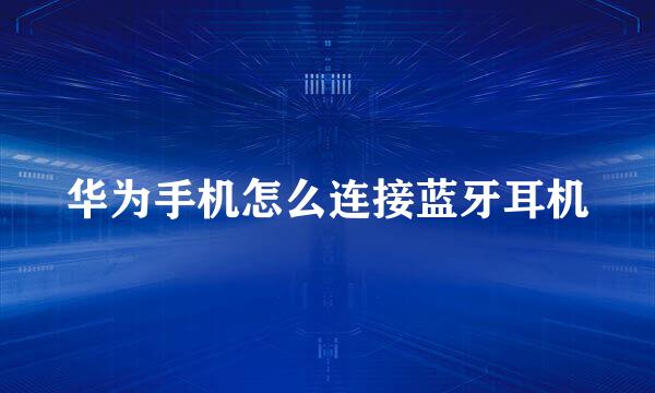 华为手机怎么连接蓝牙耳机