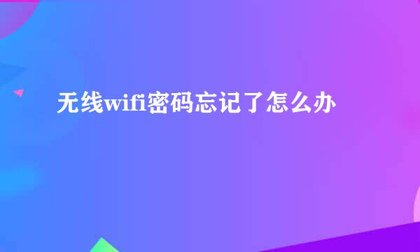 无线wifi密码忘记了怎么办