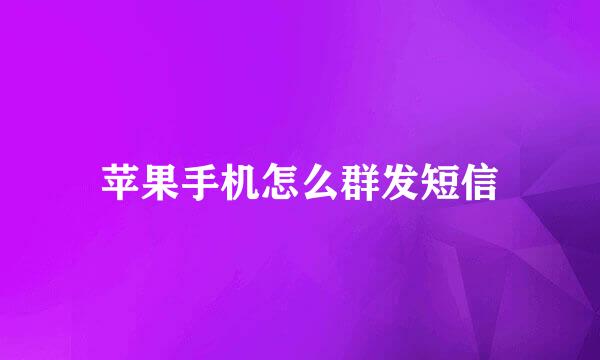 苹果手机怎么群发短信