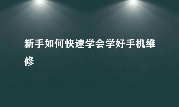新手如何快速学会学好手机维修