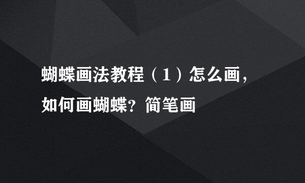 蝴蝶画法教程（1）怎么画，如何画蝴蝶？简笔画