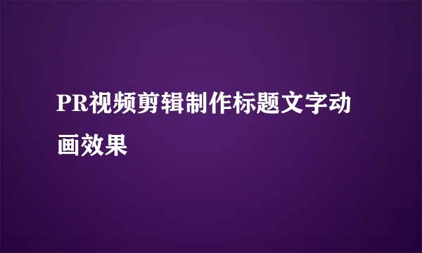 PR视频剪辑制作标题文字动画效果