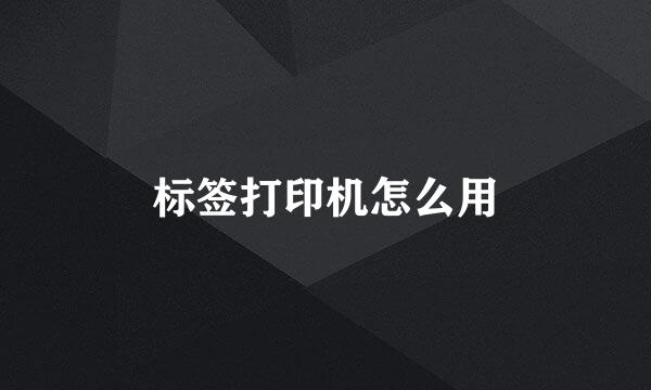 标签打印机怎么用