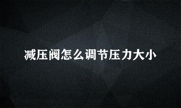 减压阀怎么调节压力大小
