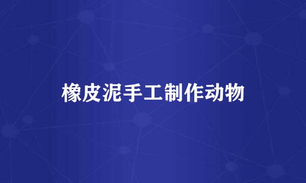 橡皮泥手工制作动物
