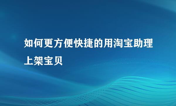 如何更方便快捷的用淘宝助理上架宝贝