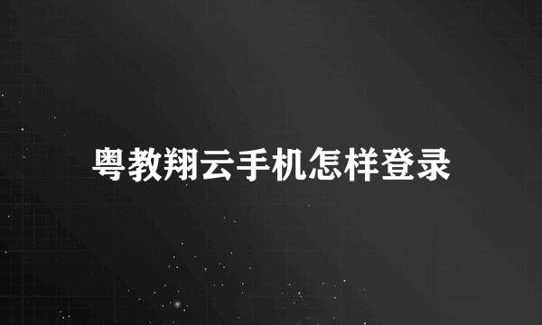 粤教翔云手机怎样登录