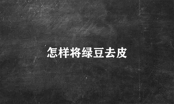怎样将绿豆去皮