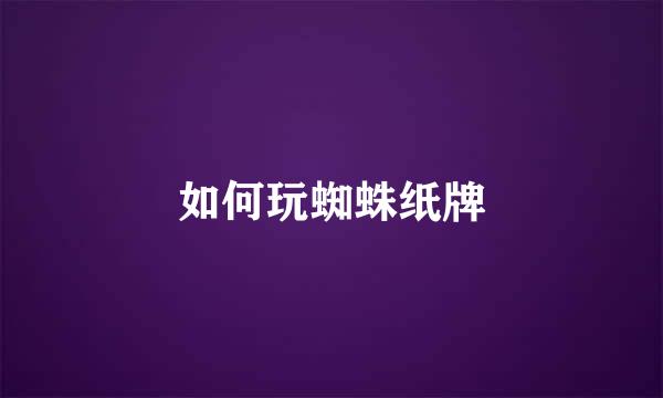 如何玩蜘蛛纸牌