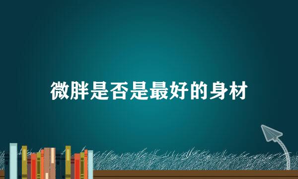 微胖是否是最好的身材