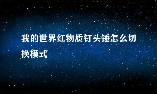 我的世界红物质钉头锤怎么切换模式