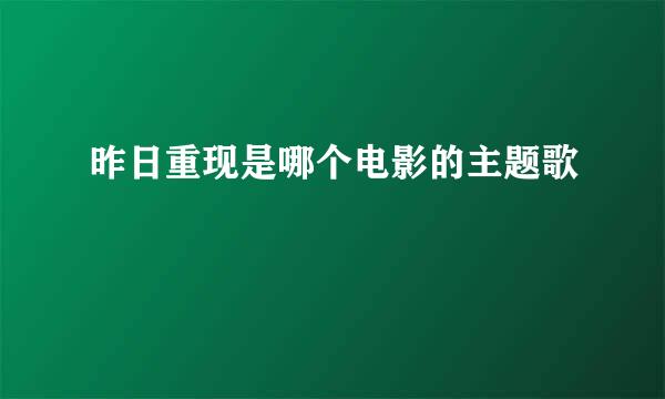 昨日重现是哪个电影的主题歌