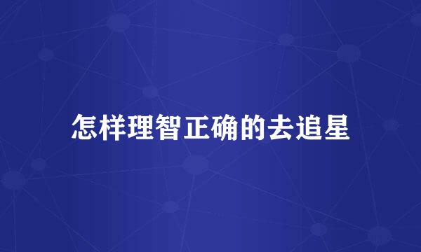 怎样理智正确的去追星