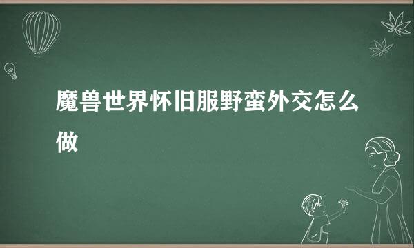 魔兽世界怀旧服野蛮外交怎么做