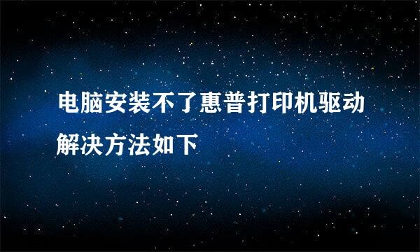 电脑安装不了惠普打印机驱动解决方法如下