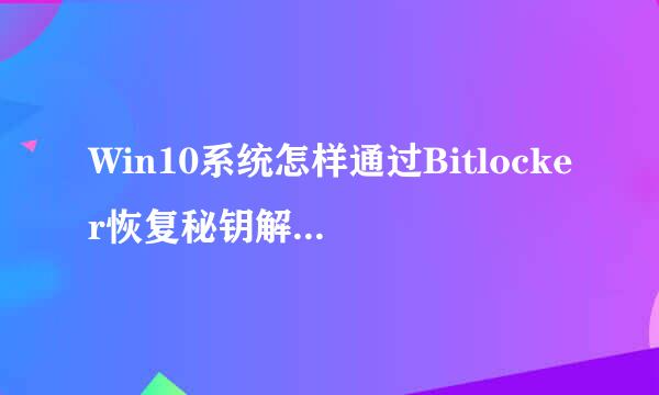 Win10系统怎样通过Bitlocker恢复秘钥解锁驱动器