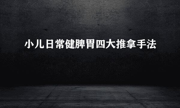 小儿日常健脾胃四大推拿手法