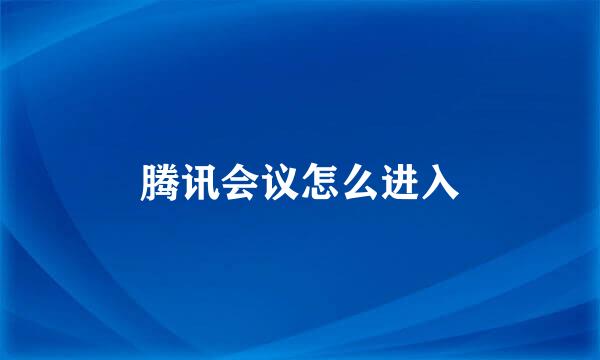 腾讯会议怎么进入