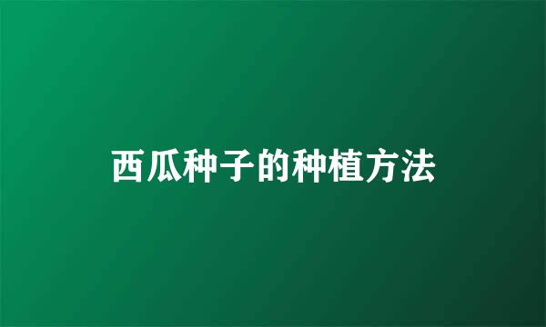 西瓜种子的种植方法