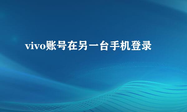 vivo账号在另一台手机登录