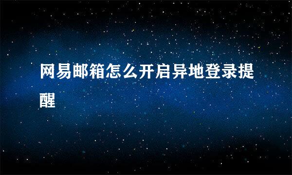 网易邮箱怎么开启异地登录提醒