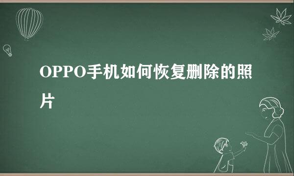 OPPO手机如何恢复删除的照片