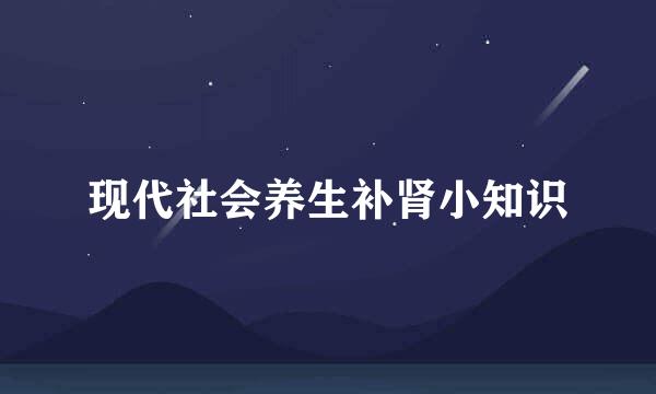 现代社会养生补肾小知识