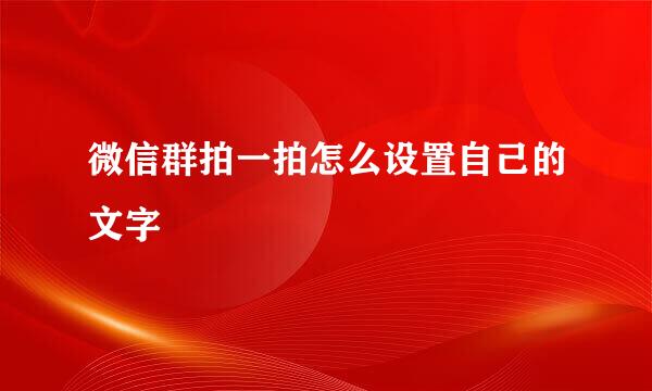 微信群拍一拍怎么设置自己的文字