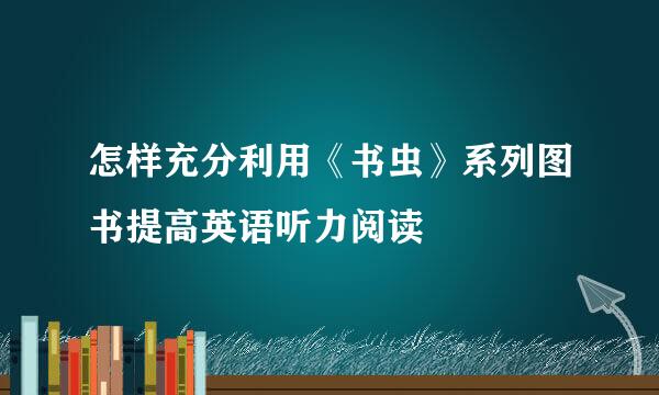 怎样充分利用《书虫》系列图书提高英语听力阅读