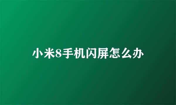 小米8手机闪屏怎么办
