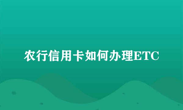 农行信用卡如何办理ETC